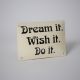 Dream it Wish it Do it